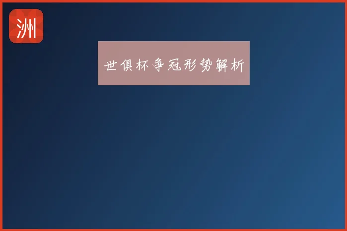 世俱杯争冠形势解析