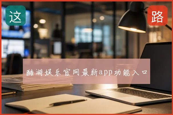 酷游娱乐官网最新app功能入口