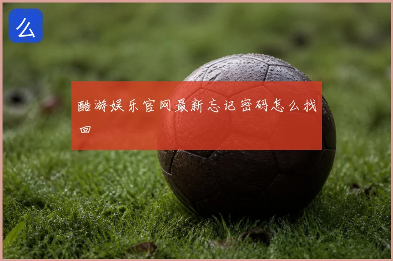 酷游娱乐官网最新忘记密码怎么找回