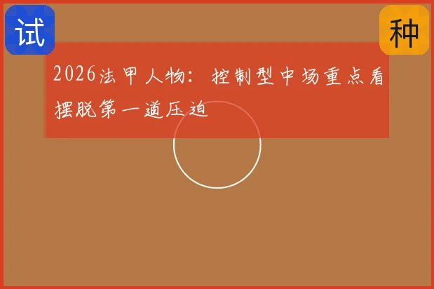 2026法甲人物：控制型中场重点看摆脱第一道压迫